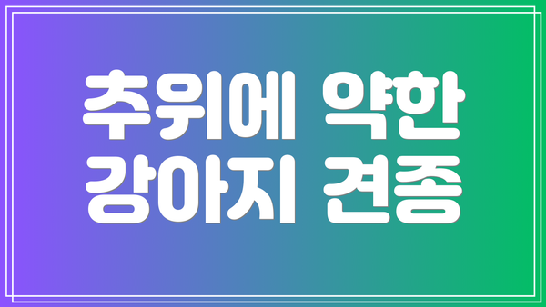 추위에 약한 강아지 견종