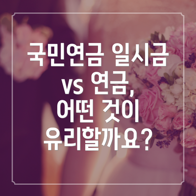 국민연금 일시금 vs 연금, 어떤 것이 유리할까요?