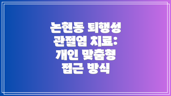 논현동 퇴행성 관절염 치료: 개인 맞춤형 접근 방식