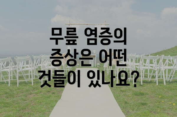 무릎 염증의 증상은 어떤 것들이 있나요?