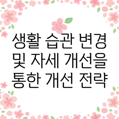 생활 습관 변경 및 자세 개선을 통한 개선 전략