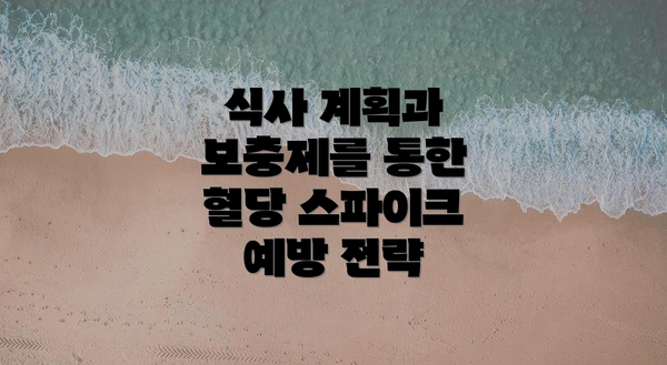 식사 계획과 보충제를 통한 혈당 스파이크 예방 전략