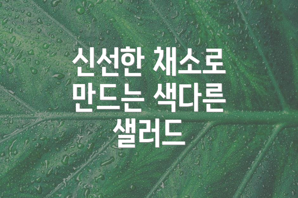 신선한 채소로 만드는 색다른 샐러드