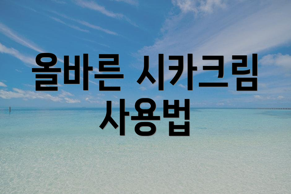 올바른 시카크림 사용법