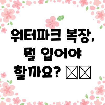 워터파크 복장, 뭘 입어야 할까요? 🩱🩳