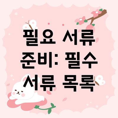필요 서류 준비: 필수 서류 목록