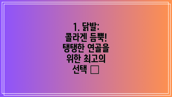 1. 닭발: 콜라겐 듬뿍! 탱탱한 연골을 위한 최고의 선택 🐔