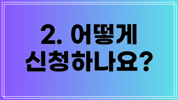 2. 어떻게 신청하나요?