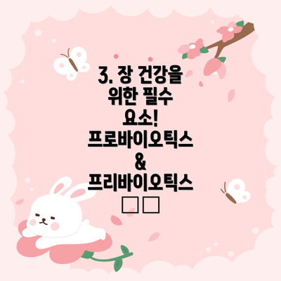 3. 장 건강을 위한 필수 요소! 프로바이오틱스 & 프리바이오틱스 🥛🥬