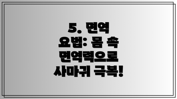 5. 면역 요법: 몸 속 면역력으로 사마귀 극복!