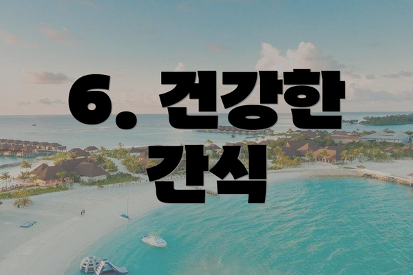 6. 건강한 간식