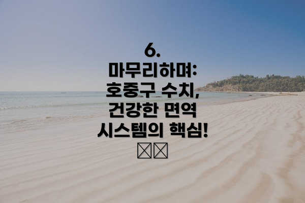 6. 마무리하며: 호중구 수치, 건강한 면역 시스템의 핵심! 🗝️
