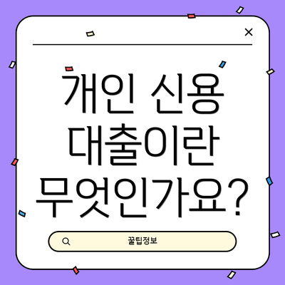 개인 신용 대출이란 무엇인가요?