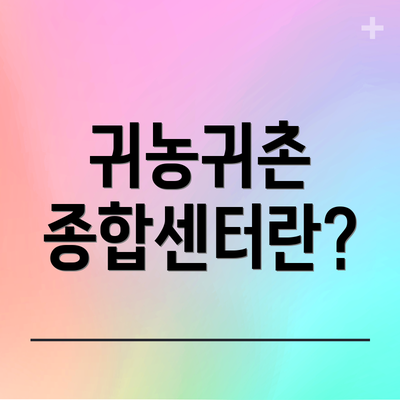 귀농귀촌 종합센터란?