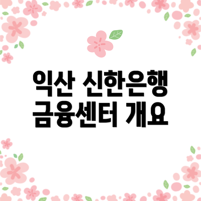 익산 신한은행 금융센터 개요