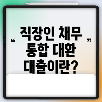 직장인 채무 통합 대환 대출이란?