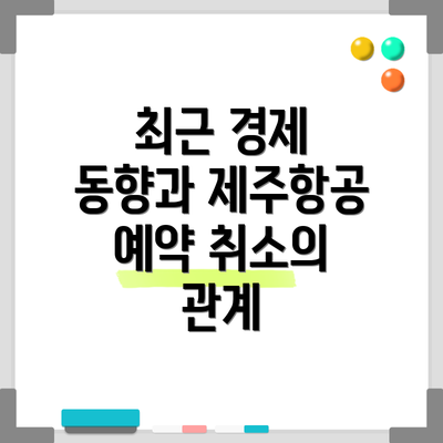 최근 경제 동향과 제주항공 예약 취소의 관계