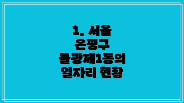 1. 서울 은평구 불광제1동의 일자리 현황