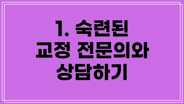 1. 숙련된 교정 전문의와 상담하기