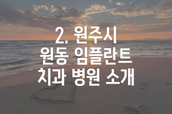 2. 원주시 원동 임플란트 치과 병원 소개