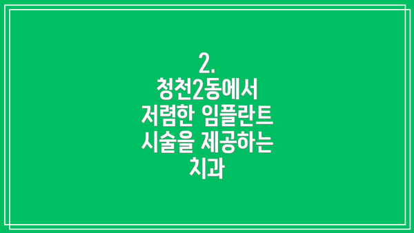 2. 청천2동에서 저렴한 임플란트 시술을 제공하는 치과