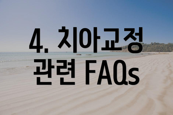 4. 치아교정 관련 FAQs