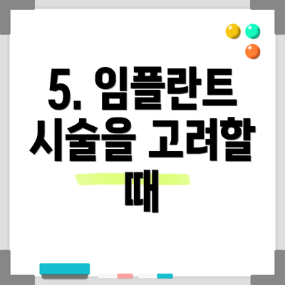 5. 임플란트 시술을 고려할 때